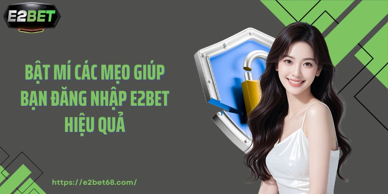 Bật mí các mẹo giúp bạn đăng nhập E2BET hiệu quả
