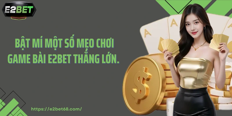 Bật mí một số mẹo chơi game bài E2bet thắng lớn.