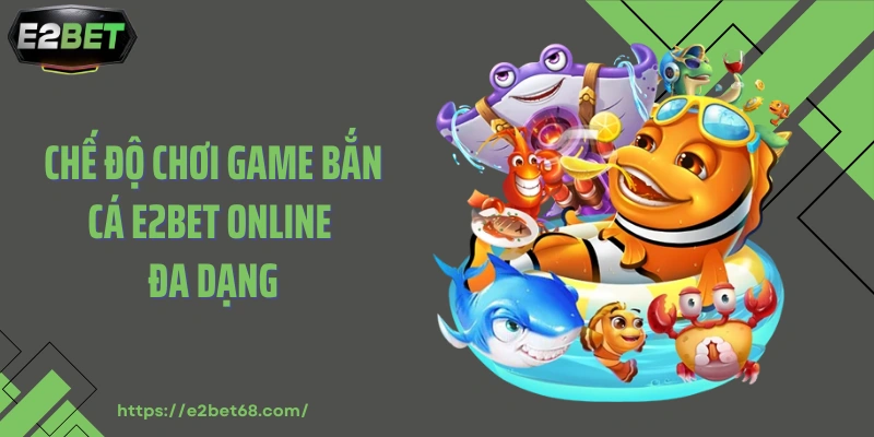 Chế độ chơi game bắn cá E2BET online đa dạng
