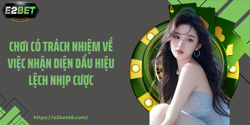 Chơi có trách nhiệm về việc nhận diện dấu hiệu lệch nhịp cược