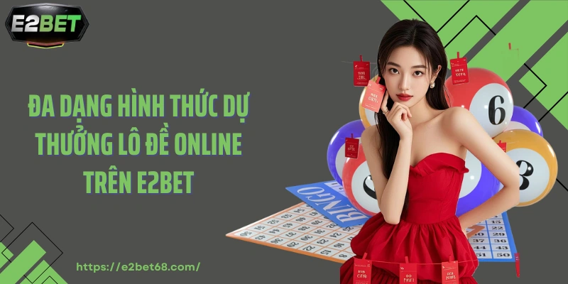 Đa dạng hình thức dự thưởng lô đề online trên E2BET