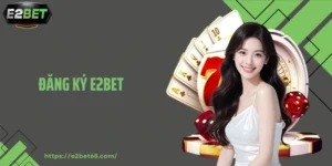 Đăng Ký E2BET: Cách Tạo Tài Khoản Chơi Game Cực Dễ Dàng