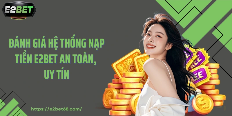 Đánh giá hệ thống nạp tiền E2BET an toàn, uy tín