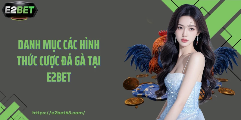 Danh mục các hình thức cược đá gà tại E2BET