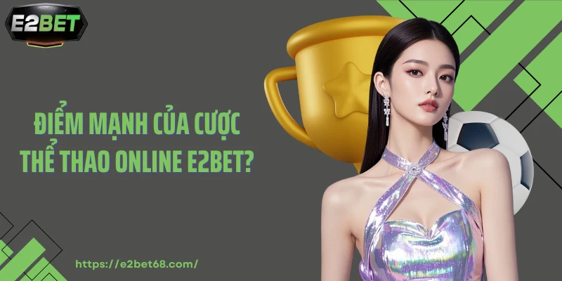 Điểm mạnh của cược thể thao online E2BET?