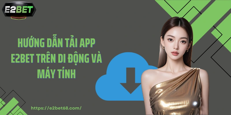 Hướng dẫn tải app E2BET trên di động và máy tính