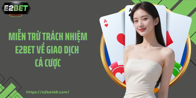 Miễn trừ trách nhiệm E2BET về giao dịch cá cược