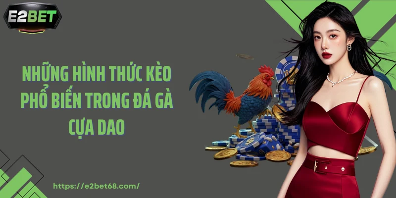 Những hình thức kèo phổ biến trong đá gà cựa dao