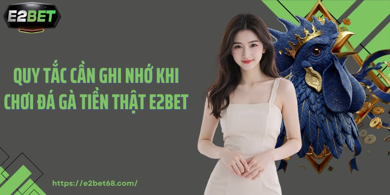 Quy tắc cần ghi nhớ khi chơi đá gà tiền thật E2bet