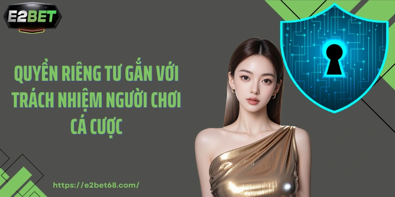 Quyền riêng tư gắn với trách nhiệm người chơi cá cược