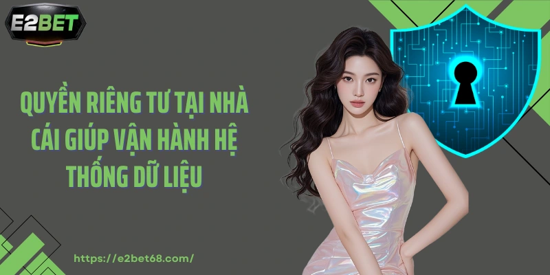 Quyền riêng tư tại nhà cái giúp vận hành hệ thống dữ liệu