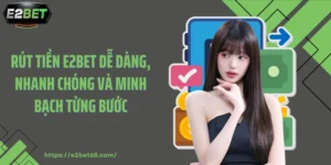 Rút Tiền E2BET Dễ Dàng, Nhanh Chóng Và Minh Bạch Từng Bước