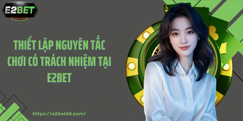 Thiết lập nguyên tắc chơi có trách nhiệm tại E2BET