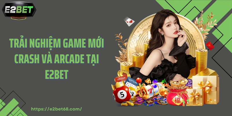 Trải nghiệm game mới crash và arcade tại E2BET