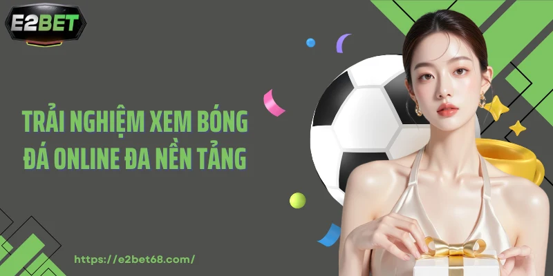 Trải nghiệm xem bóng đá online đa nền tảng